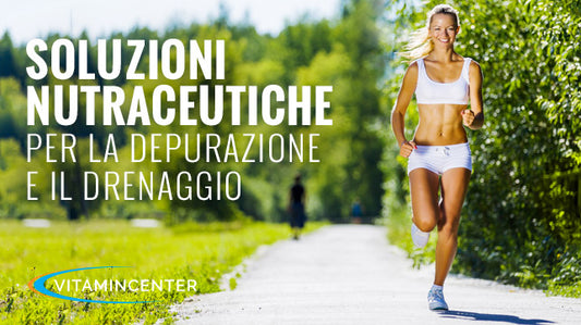 SOLUZIONI NUTRACEUTICHE PER LA DEPURAZIONE E IL DRENAGGIO